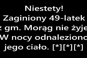 Niestety. Zaginiony 49-latek z gm. Morąg nie żyje. W nocy odnaleziono jego ciało