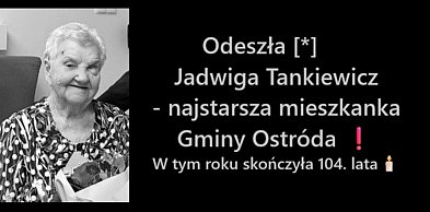 Odeszła Jadwiga Tankiewicz, najstarsza mieszkanka gm. Ostróda