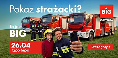 Park handlowy BIG Ostróda zaprasza na Pokaz Strażacki