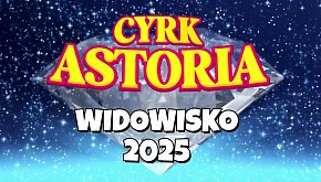 Cyrk Astoria - Widowisko 2025 - Zapowiedź
